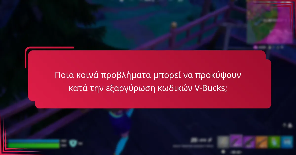 Ποια κοινά προβλήματα μπορεί να προκύψουν κατά την εξαργύρωση κωδικών V-Bucks;