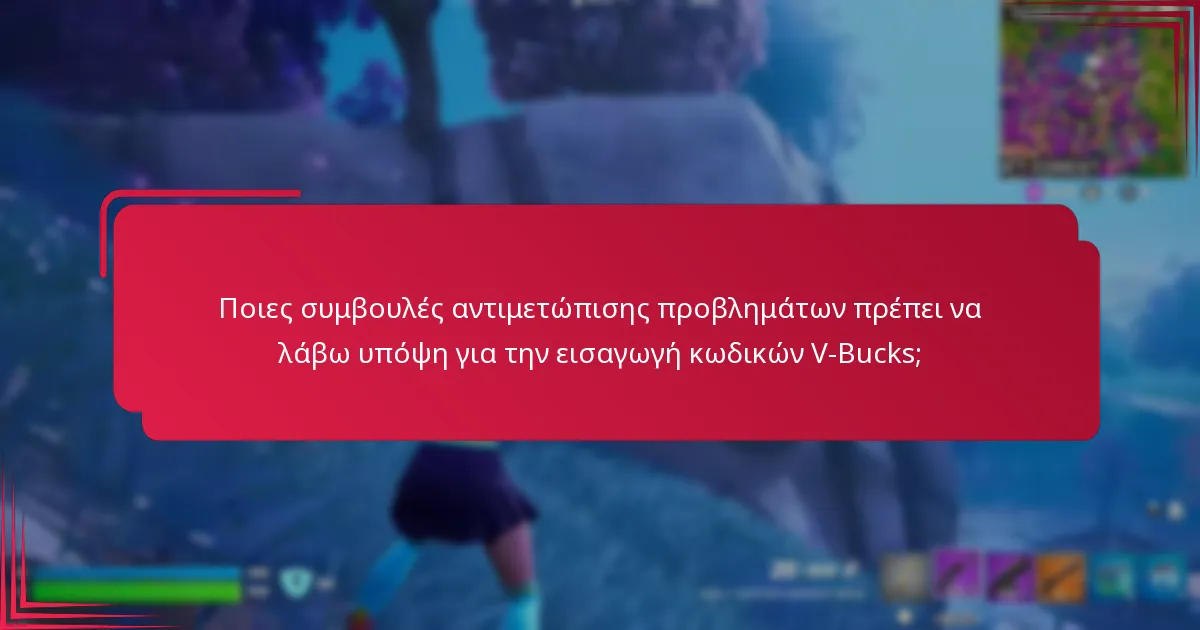 Ποιες συμβουλές αντιμετώπισης προβλημάτων πρέπει να λάβω υπόψη για την εισαγωγή κωδικών V-Bucks;